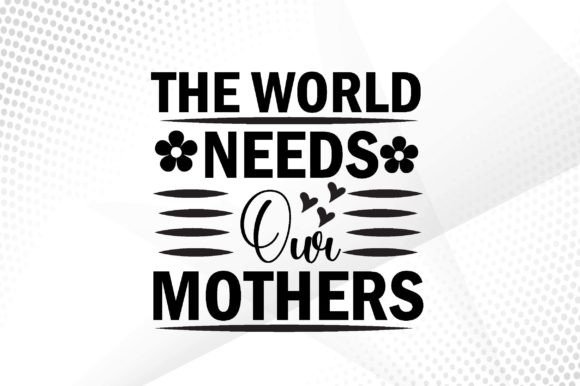 The World Needs Our Mothers Svg Review